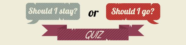 Should I Stay Or Should I Go? Take This Test To Find Out Whether You Should Quit